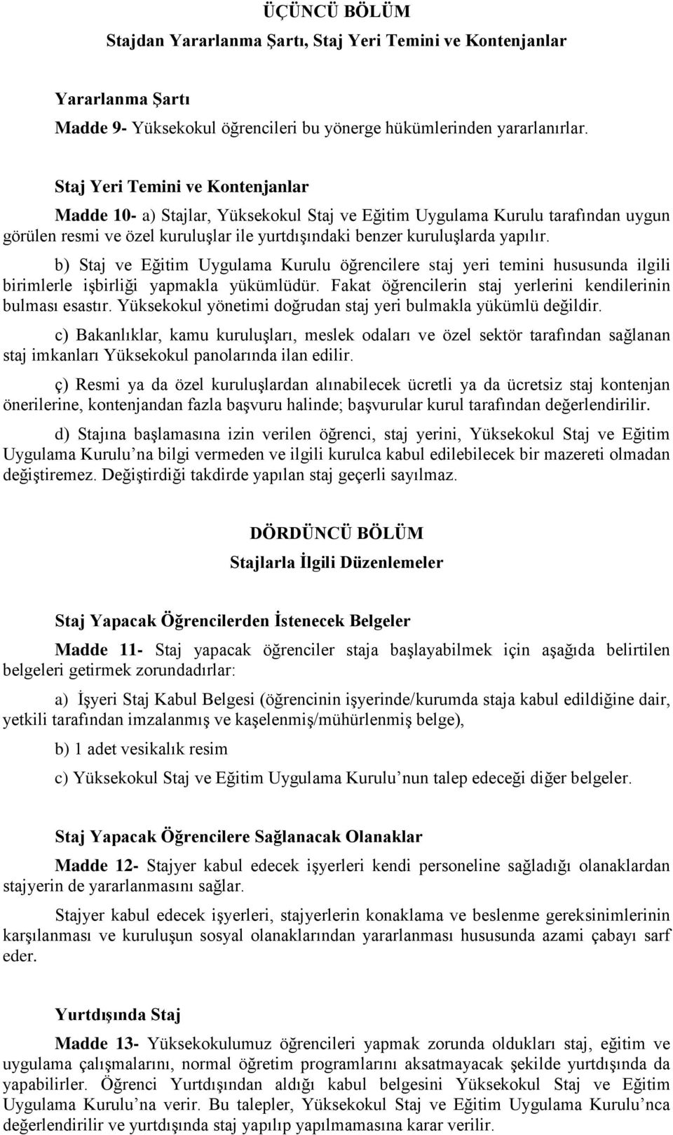 b) Staj ve Eğitim Uygulama Kurulu öğrencilere staj yeri temini hususunda ilgili birimlerle işbirliği yapmakla yükümlüdür. Fakat öğrencilerin staj yerlerini kendilerinin bulması esastır.