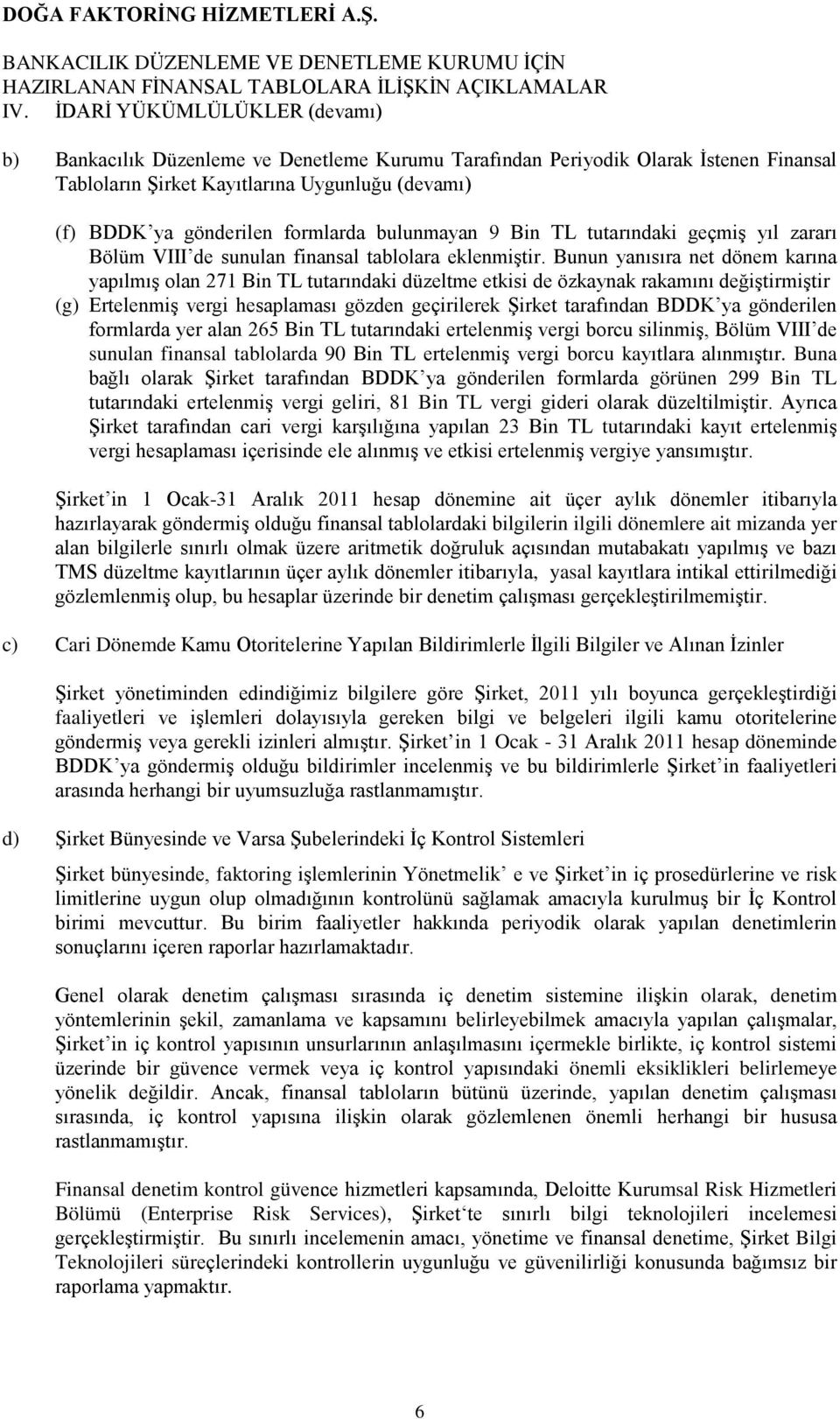 Bunun yanısıra net dönem karına yapılmış olan 271 Bin TL tutarındaki düzeltme etkisi de özkaynak rakamını değiştirmiştir (g) Ertelenmiş vergi hesaplaması gözden geçirilerek Şirket tarafından BDDK ya