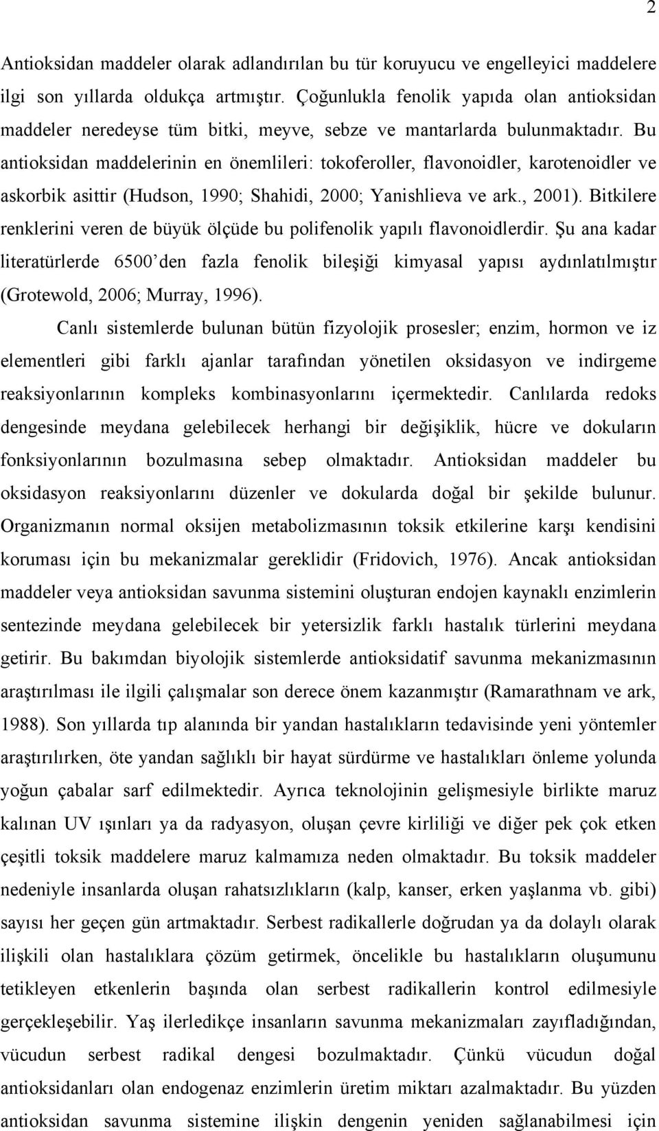 Bu antioksidan maddelerinin en önemlileri: tokoferoller, flavonoidler, karotenoidler ve askorbik asittir (Hudson, 1990; Shahidi, 2000; Yanishlieva ve ark., 2001).