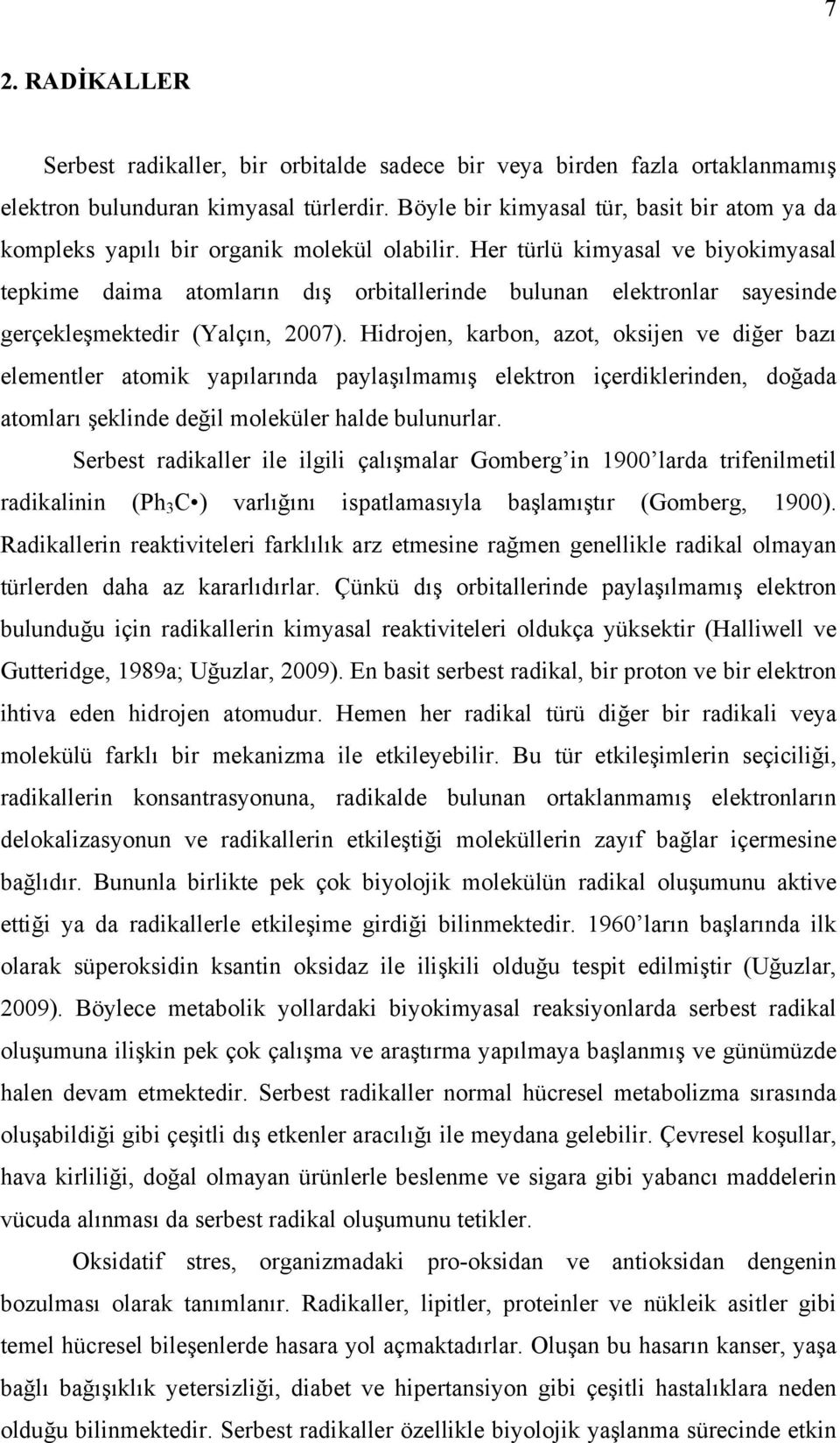 Her türlü kimyasal ve biyokimyasal tepkime daima atomların dış orbitallerinde bulunan elektronlar sayesinde gerçekleşmektedir (Yalçın, 2007).