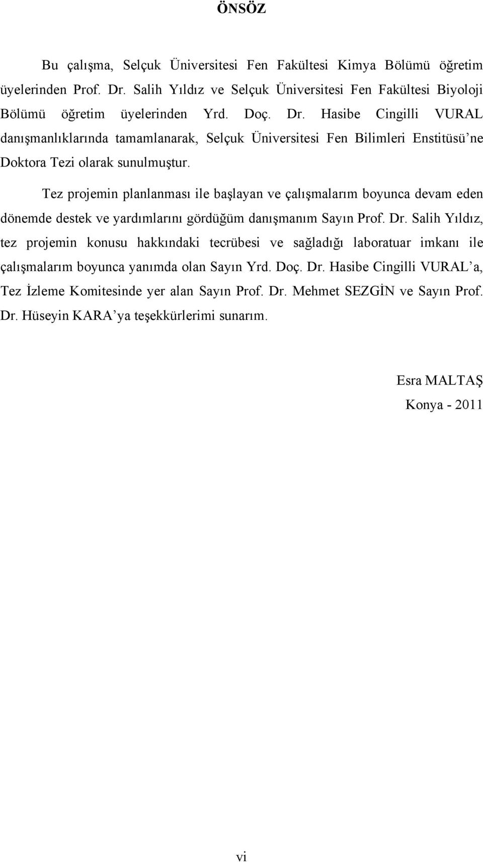 Hasibe Cingilli VURAL danışmanlıklarında tamamlanarak, Selçuk Üniversitesi Fen Bilimleri Enstitüsü ne Doktora Tezi olarak sunulmuştur.