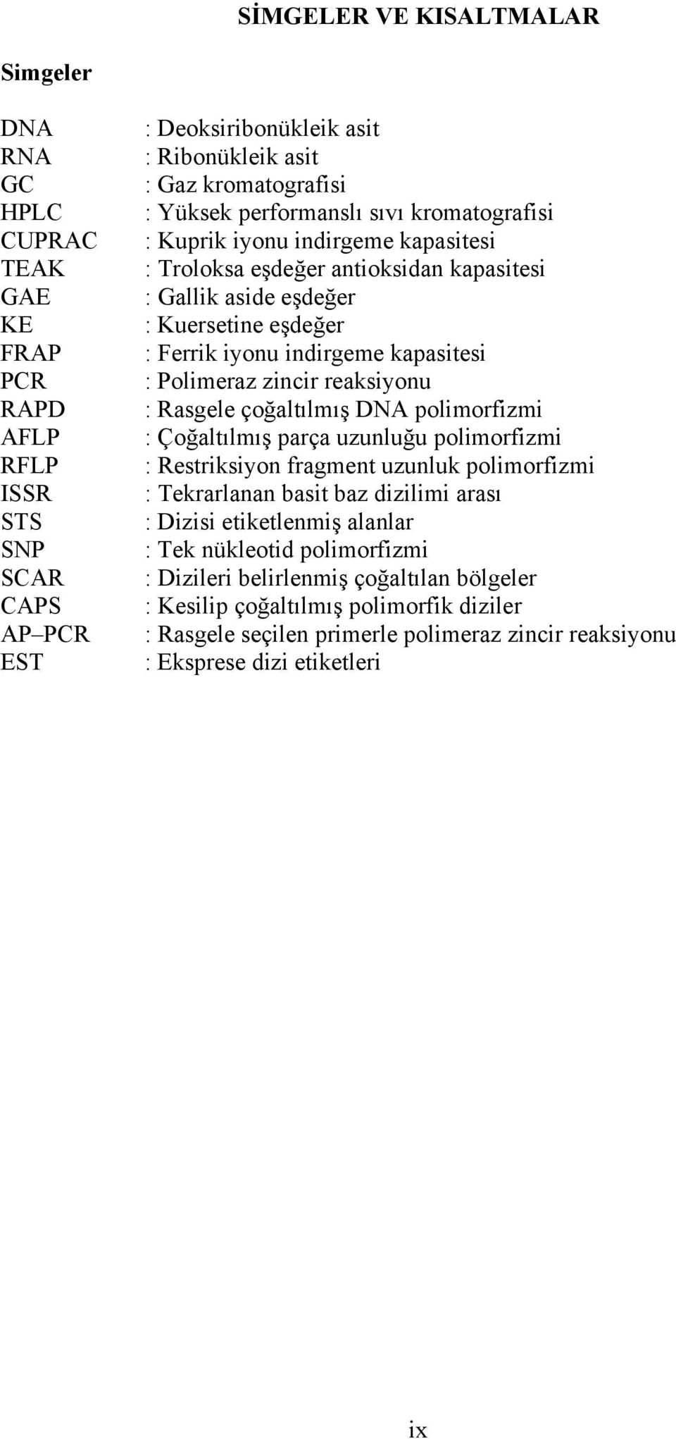 Polimeraz zincir reaksiyonu : Rasgele çoğaltılmış DNA polimorfizmi : Çoğaltılmış parça uzunluğu polimorfizmi : Restriksiyon fragment uzunluk polimorfizmi : Tekrarlanan basit baz dizilimi arası :