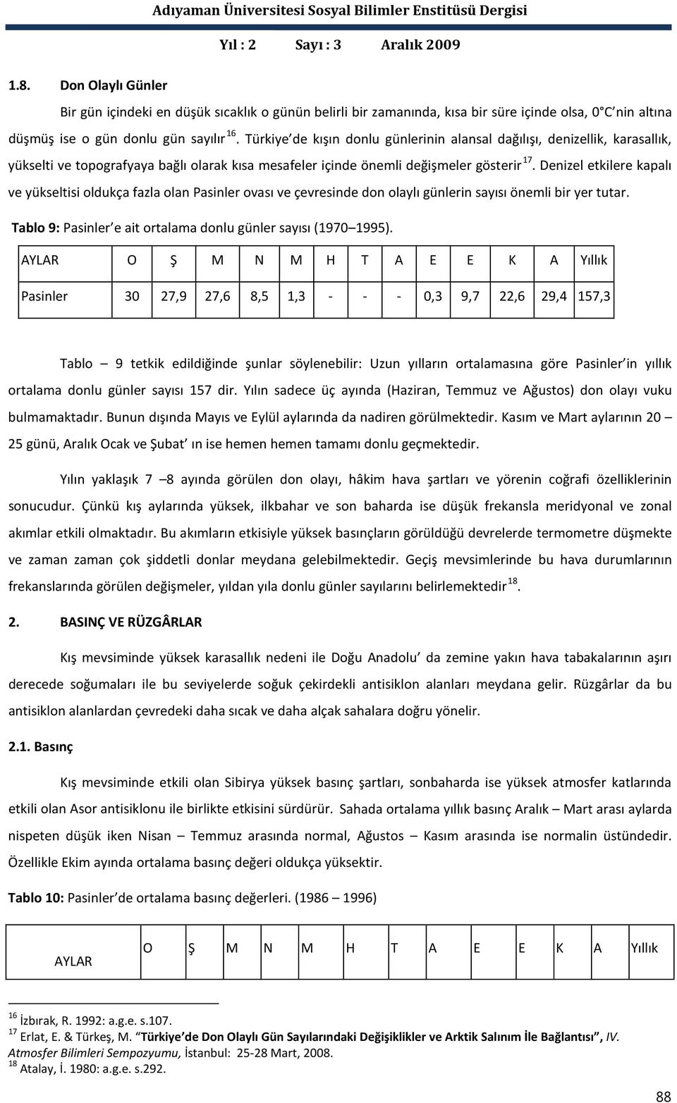 Denizel etkilere kapalı ve yükseltisi oldukça fazla olan Pasinler ovası ve çevresinde don olaylı günlerin sayısı önemli bir yer tutar. Tablo 9: Pasinler e ait ortalama donlu günler sayısı (1970 1995).