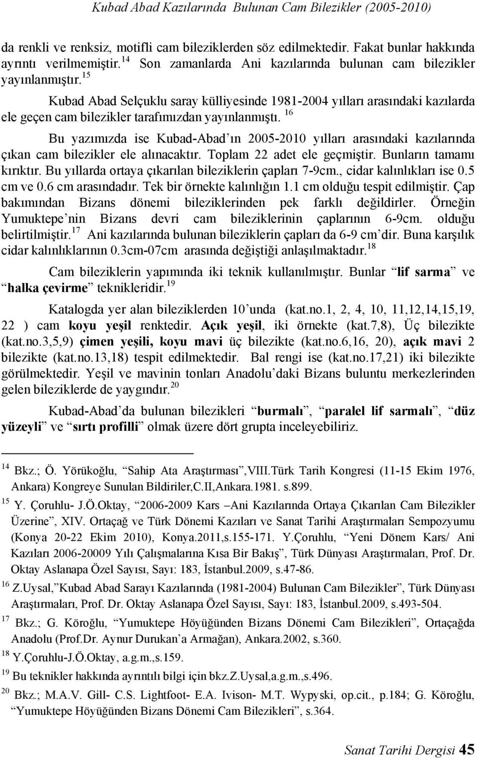 15 Kubad Abad Selçuklu saray külliyesinde 1981-2004 yılları arasındaki kazılarda ele geçen cam bilezikler tarafımızdan yayınlanmıştı.