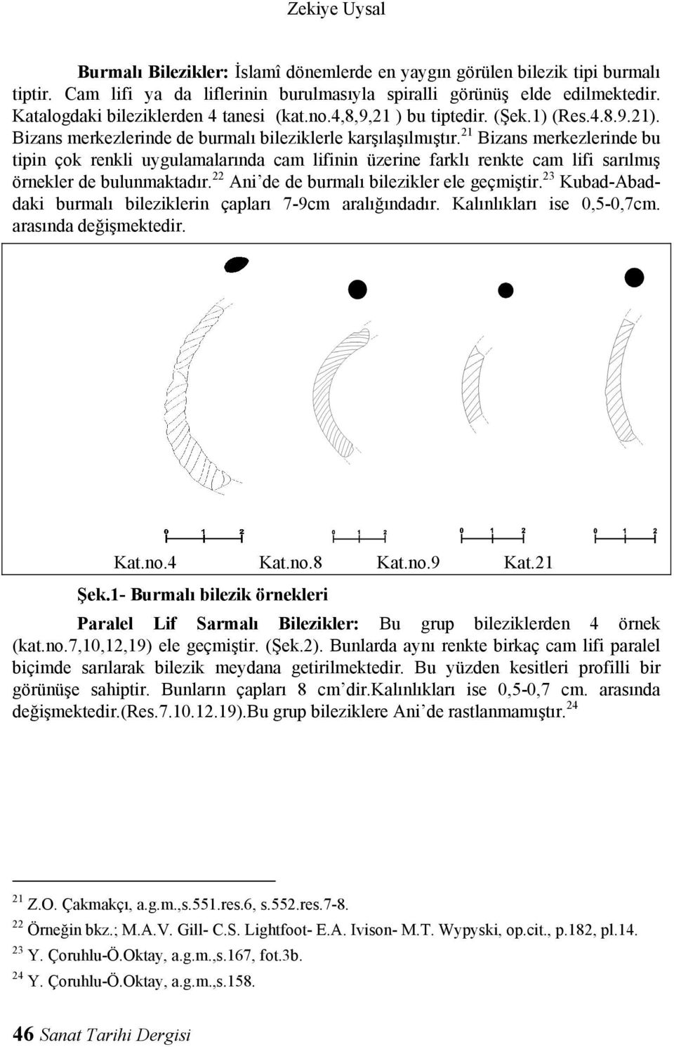 21 Bizans merkezlerinde bu tipin çok renkli uygulamalarında cam lifinin üzerine farklı renkte cam lifi sarılmış örnekler de bulunmaktadır. 22 Ani de de burmalı bilezikler ele geçmiştir.