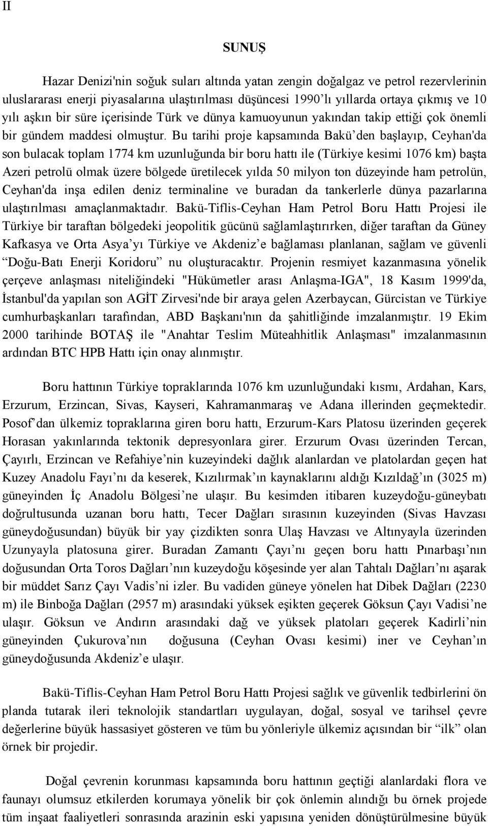 Bu tarihi proje kapsamında Bakü den başlayıp, Ceyhan'da son bulacak toplam 1774 km uzunluğunda bir boru hattı ile (Türkiye kesimi 1076 km) başta Azeri petrolü olmak üzere bölgede üretilecek yılda 50