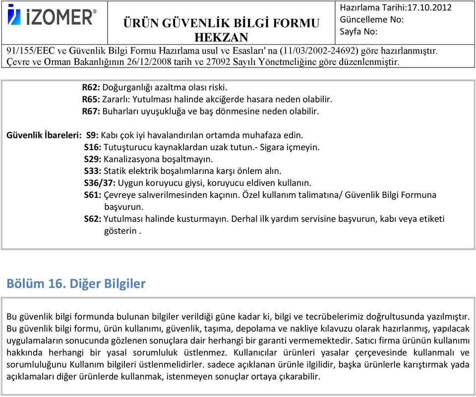 S33: Statik elektrik boşalımlarına karşı önlem alın. S36/37: Uygun koruyucu giysi, koruyucu eldiven kullanın. S61: Çevreye salıverilmesinden kaçının.