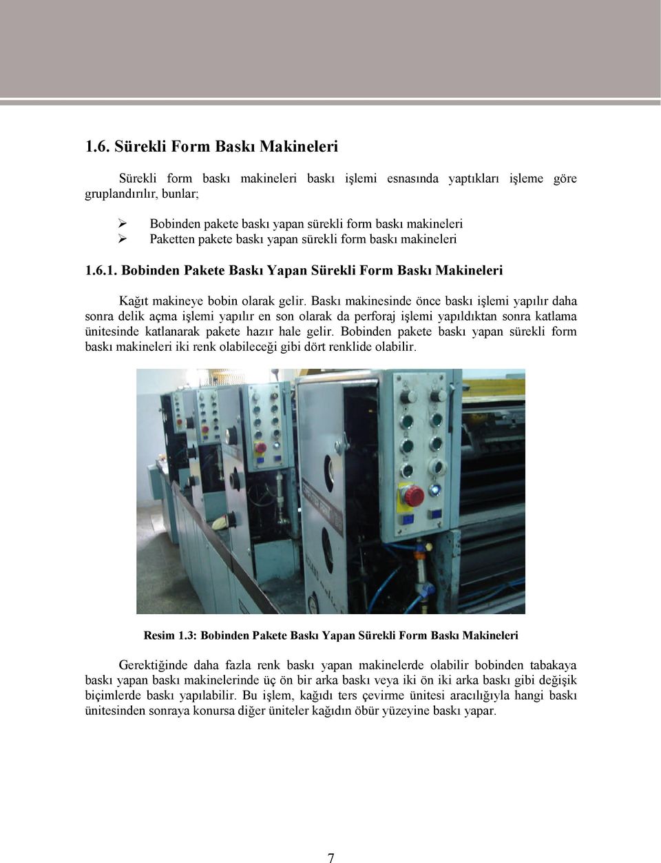 Baskı makinesinde önce baskı işlemi yapılır daha sonra delik açma işlemi yapılır en son olarak da perforaj işlemi yapıldıktan sonra katlama ünitesinde katlanarak pakete hazır hale gelir.