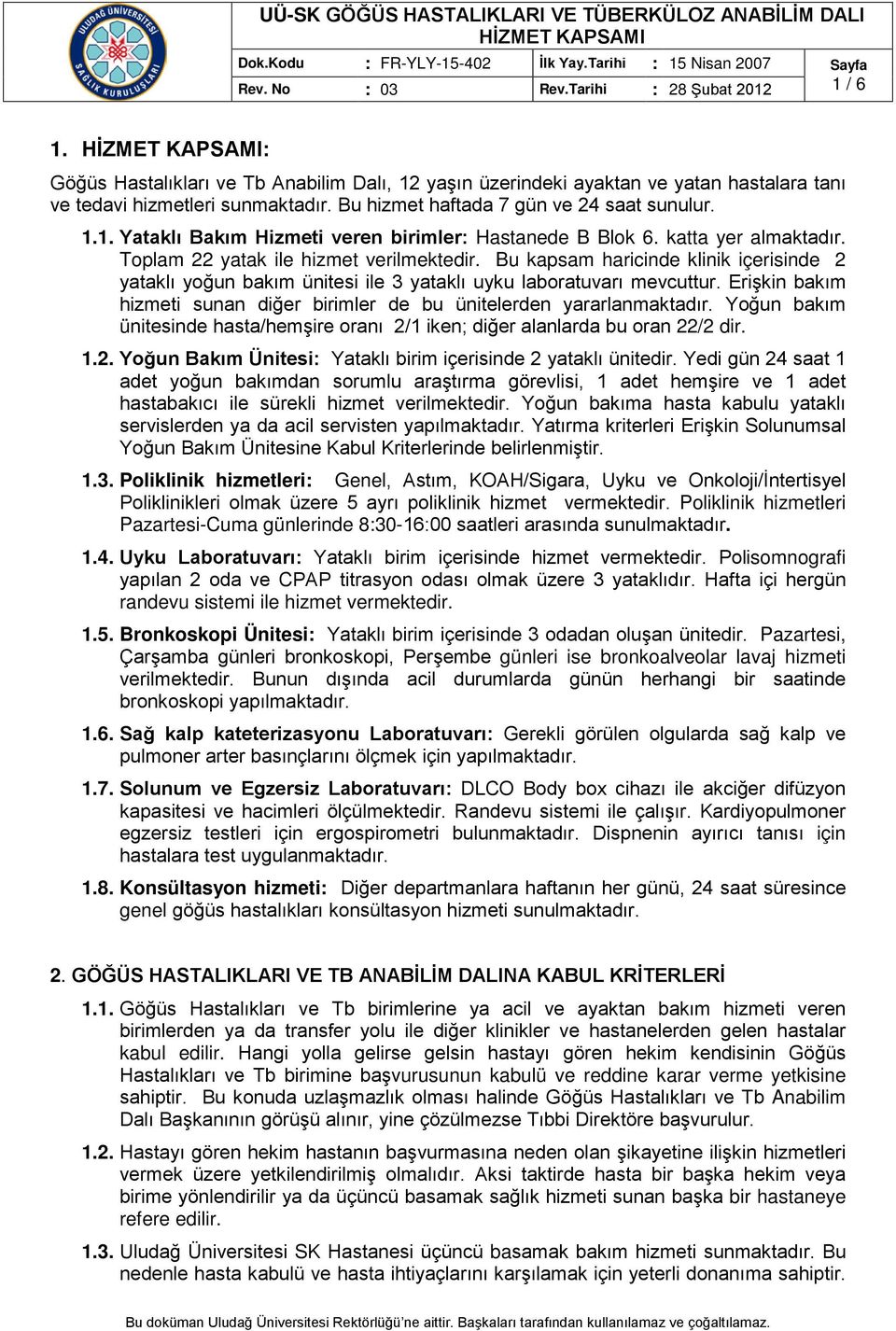 Bu kapsam haricinde klinik içerisinde 2 yataklı yoğun bakım ünitesi ile 3 yataklı uyku laboratuvarı mevcuttur. Erişkin bakım hizmeti sunan diğer birimler de bu ünitelerden yararlanmaktadır.