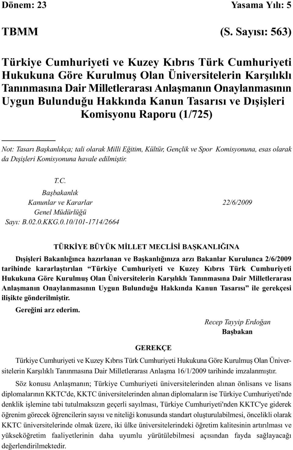 Hakkında Kanun Tasarısı ve Dışişleri Komisyonu Raporu (1/725) Not: Tasarı Başkanlıkça; tali olarak Milli Eğitim, Kültür, Gençlik ve Spor Komisyonuna, esas olarak da Dışişleri Komisyonuna havale