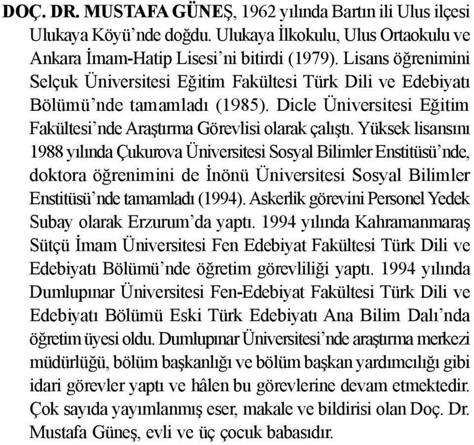 Yüksek lisansını 1988 yılında Çukurova Üniversitesi Sosyal Bilimler Enstitüsü nde, doktora öğrenimini de İnönü Üniversitesi Sosyal Bilimler Enstitüsü nde tamamladı (1994).