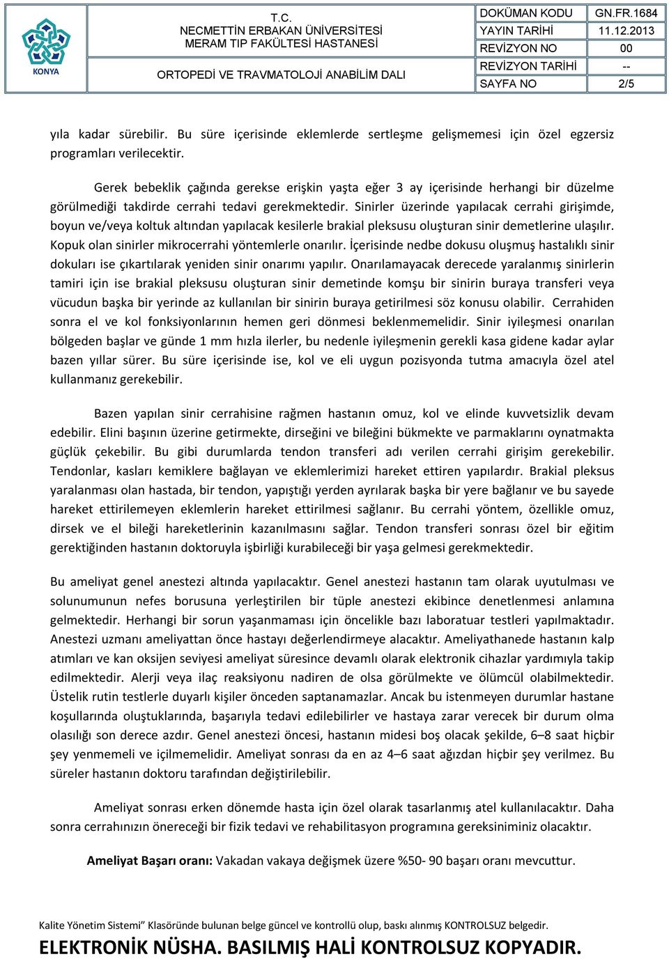 Sinirler üzerinde yapılacak cerrahi girişimde, boyun ve/veya koltuk altından yapılacak kesilerle brakial pleksusu oluşturan sinir demetlerine ulaşılır.