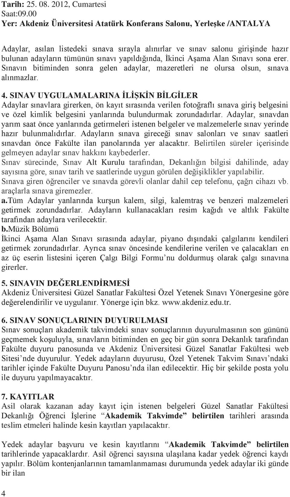 yapıldığında, İkinci Aşama Alan Sınavı sona erer. Sınavın bitiminden sonra gelen adaylar, mazeretleri ne olursa olsun, sınava alınmazlar. 4.