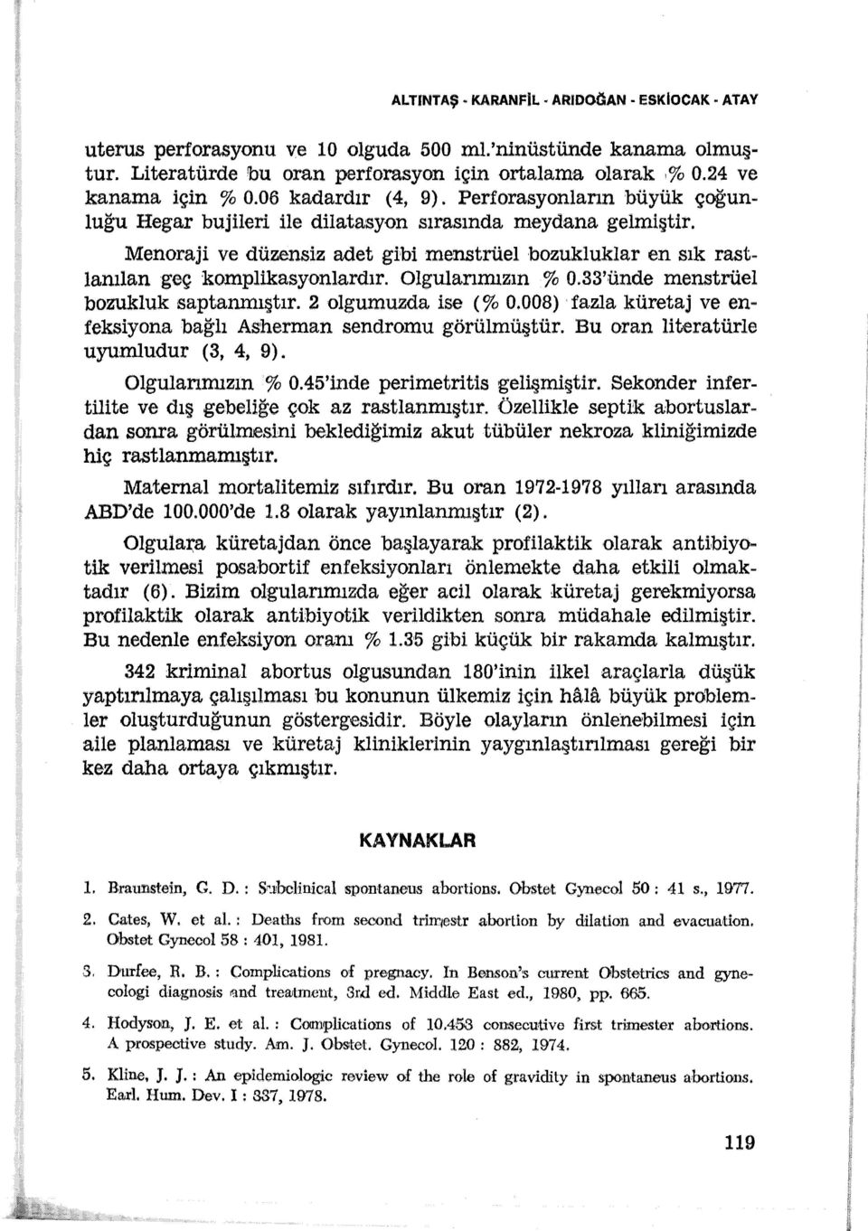 Menoraji ve düzensiz adet gibi menstrüel bozukluklar en sık rastlanılan ge ç komplikasyonlardır. Olgulanmızın 0.33'ünde menstrüel bozukluk saptanmıştır. 2 olgumuzda ise ( 0.