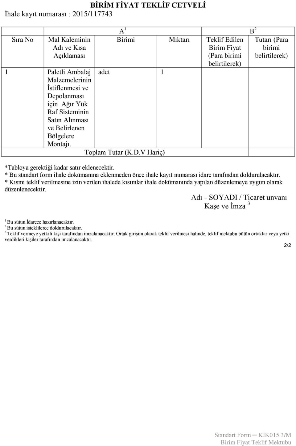 V Hariç) *Tabloya gerektiği kadar satır eklenecektir. * Bu standart form ihale dokümanına eklenmeden önce ihale kayıt numarası idare tarafından doldurulacaktır.