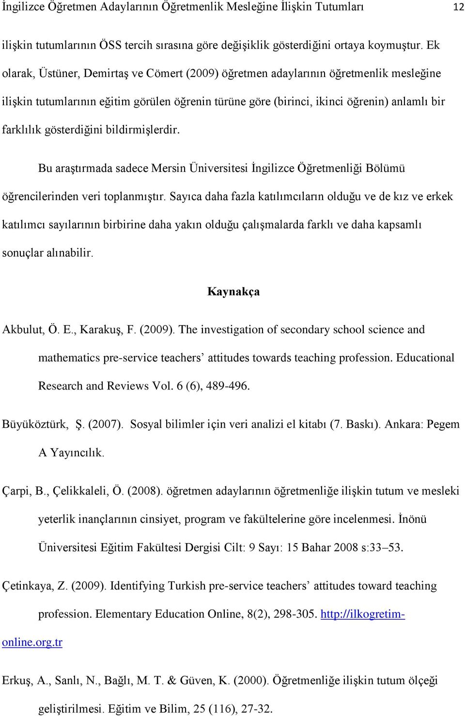 gösterdiğini bildirmişlerdir. Bu araştırmada sadece Mersin Üniversitesi İngilizce Öğretmenliği Bölümü öğrencilerinden veri toplanmıştır.