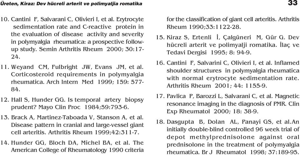 11. Weyand CM, Fulbright JW, Evans JM, et al. Corticosteroid requirements in polymyalgia rheumatica. Arch Intern Med 1999; 159: 577-84. 12. Hall S, Hunder GG. Is temporal artery biopsy prudent?