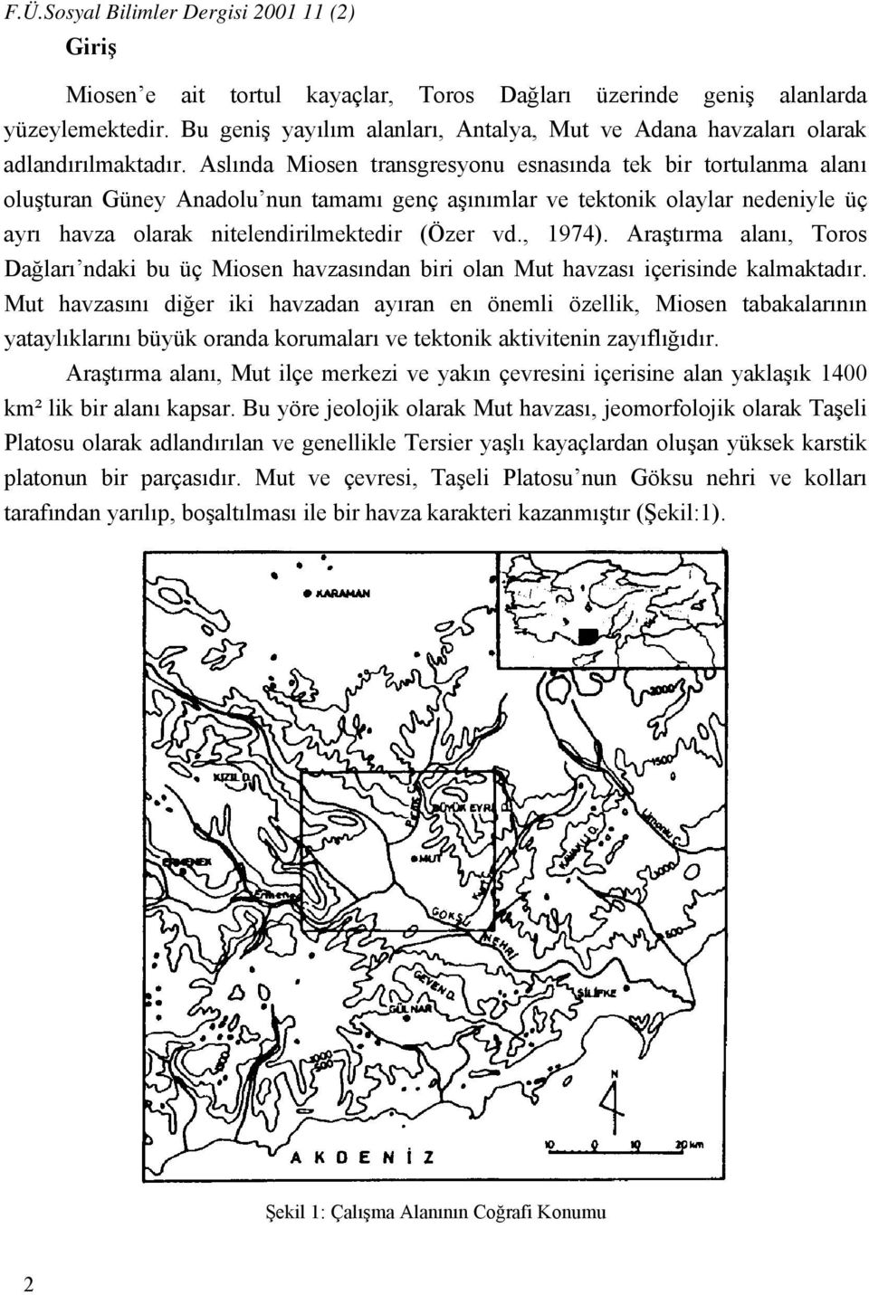 Aslında Miosen transgresyonu esnasında tek bir tortulanma alanı oluşturan Güney Anadolu nun tamamı genç aşınımlar ve tektonik olaylar nedeniyle üç ayrı havza olarak nitelendirilmektedir (Özer vd.