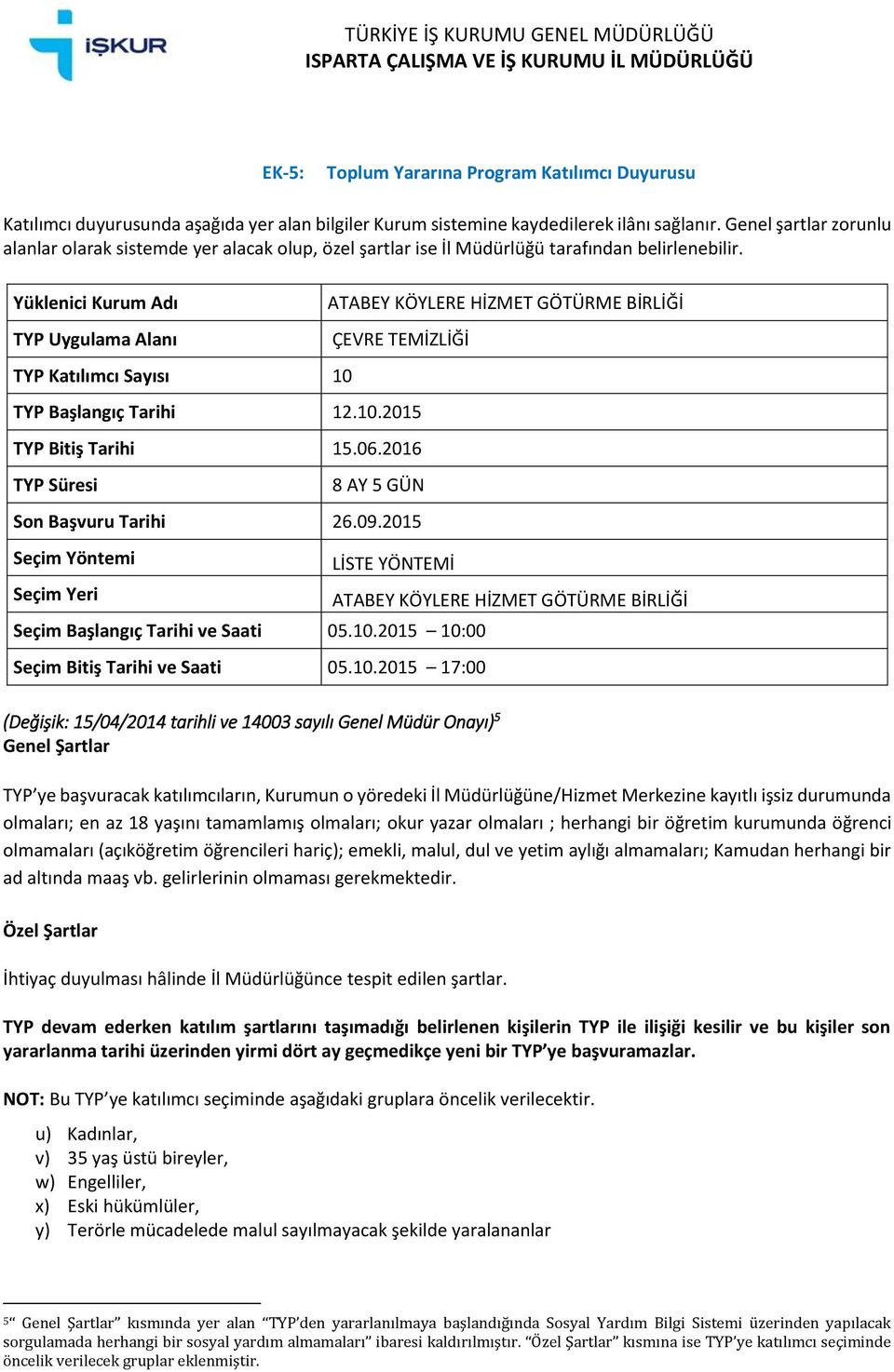 2015 10:00 Seçim Bitiş Tarihi 2015 17:00 ATABEY KÖYLERE HİZMET GÖTÜRME BİRLİĞİ (Değişik: 15/04/2014 tarihli ve 14003 sayılı Genel Müdür Onayı) 5 u)