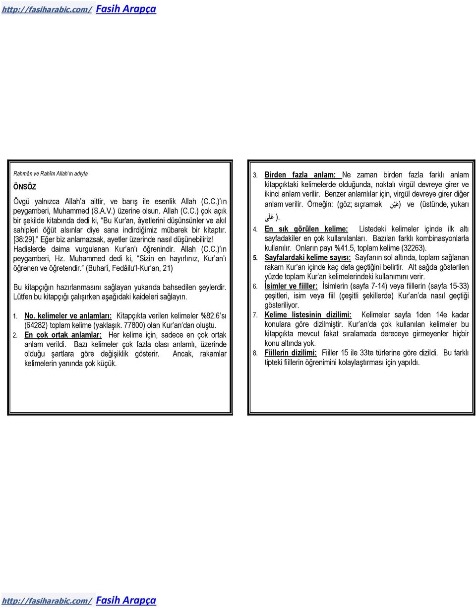 [38:29]." Eğer biz anlamazsak, ayetler üzerinde nasıl düşünebiliriz! Hadislerde daima vurgulanan Kur an ı öğrenindir. Allah (C.C.) ın peygamberi, Hz.