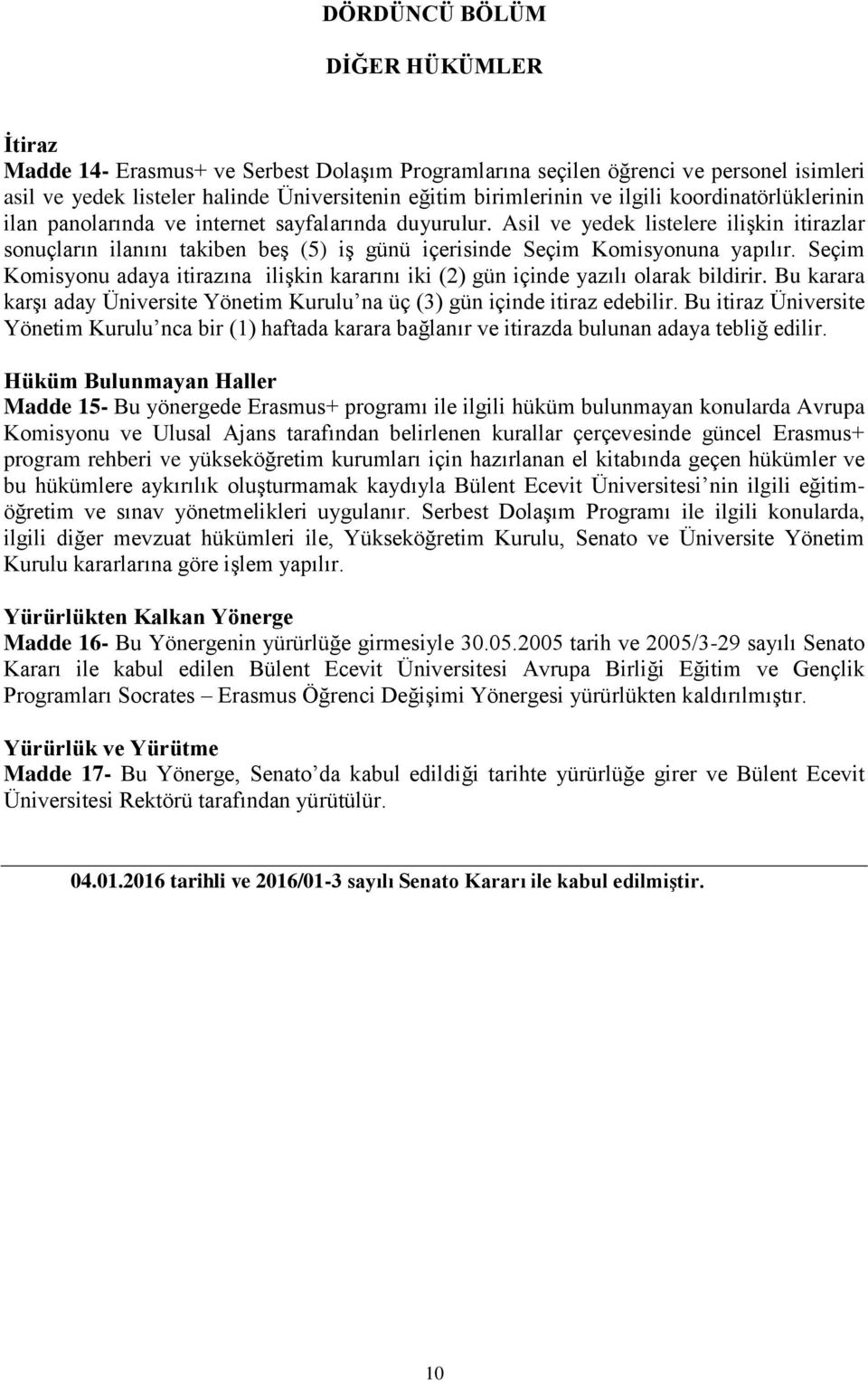 Asil ve yedek listelere ilişkin itirazlar sonuçların ilanını takiben beş (5) iş günü içerisinde Seçim Komisyonuna yapılır.