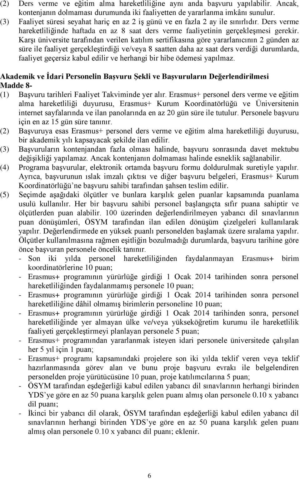 Karşı üniversite tarafından verilen katılım sertifikasına göre yararlanıcının 2 günden az süre ile faaliyet gerçekleştirdiği ve/veya 8 saatten daha az saat ders verdiği durumlarda, faaliyet geçersiz