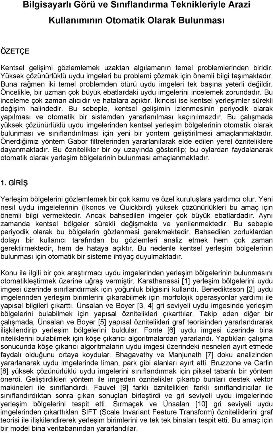 Öncelikle, bir uzman çok büyük ebatlardaki uydu imgelerini incelemek zorundadır. Bu inceleme çok zaman alıcıdır ve hatalara açıktır. İkincisi ise kentsel yerleşimler sürekli değişim halindedir.