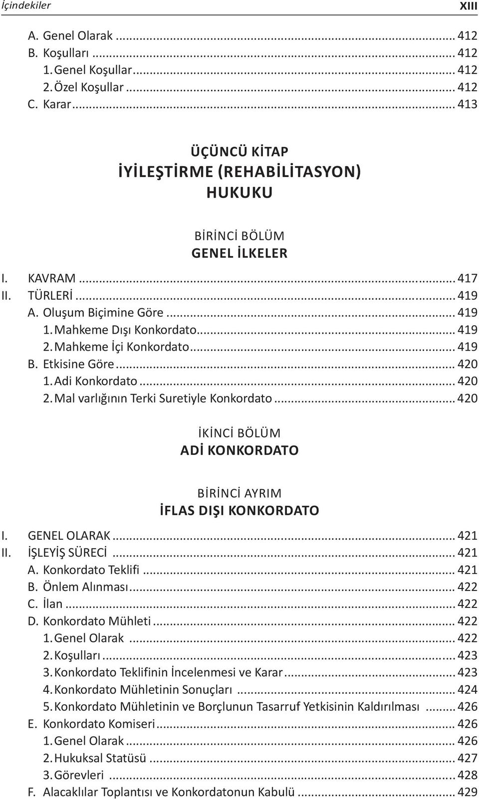 Mahkeme İçi Konkordato... 419 B. Etkisine Göre... 420 1. Adi Konkordato... 420 2. Mal varlığının Terki Suretiyle Konkordato... 420 İkinci Bölüm ADİ KONKORDATO Birinci Ayrım İflas Dışı Konkordato I.