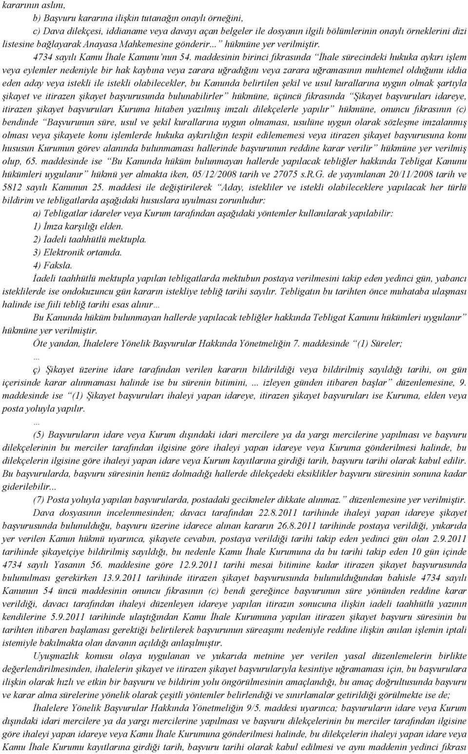 maddesinin birinci fıkrasında İhale sürecindeki hukuka aykırı işlem veya eylemler nedeniyle bir hak kaybına veya zarara uğradığını veya zarara uğramasının muhtemel olduğunu iddia eden aday veya