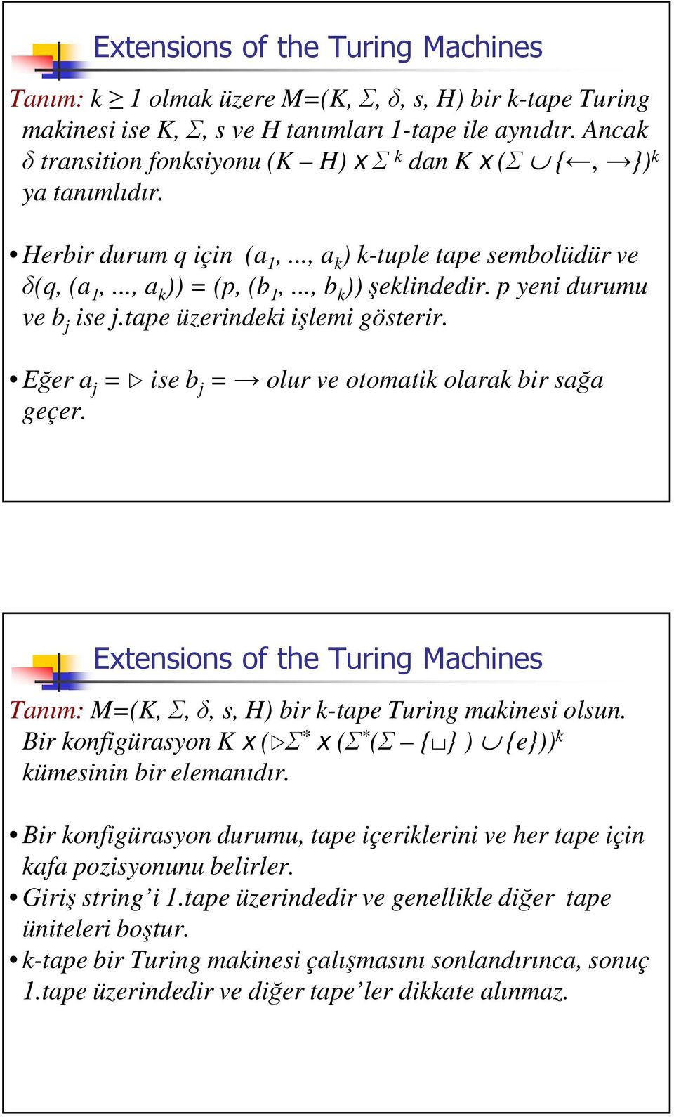 Eer a j = ise b j = olur ve otomatik olarak bir saa geçer. 134( Tanım: M=(K,,, s, H) bir k-tape Turing makinesi olsun. Bir konfigürasyon K x ( * x ( * ( {} ) {e})) k kümesinin bir elemanıdır.
