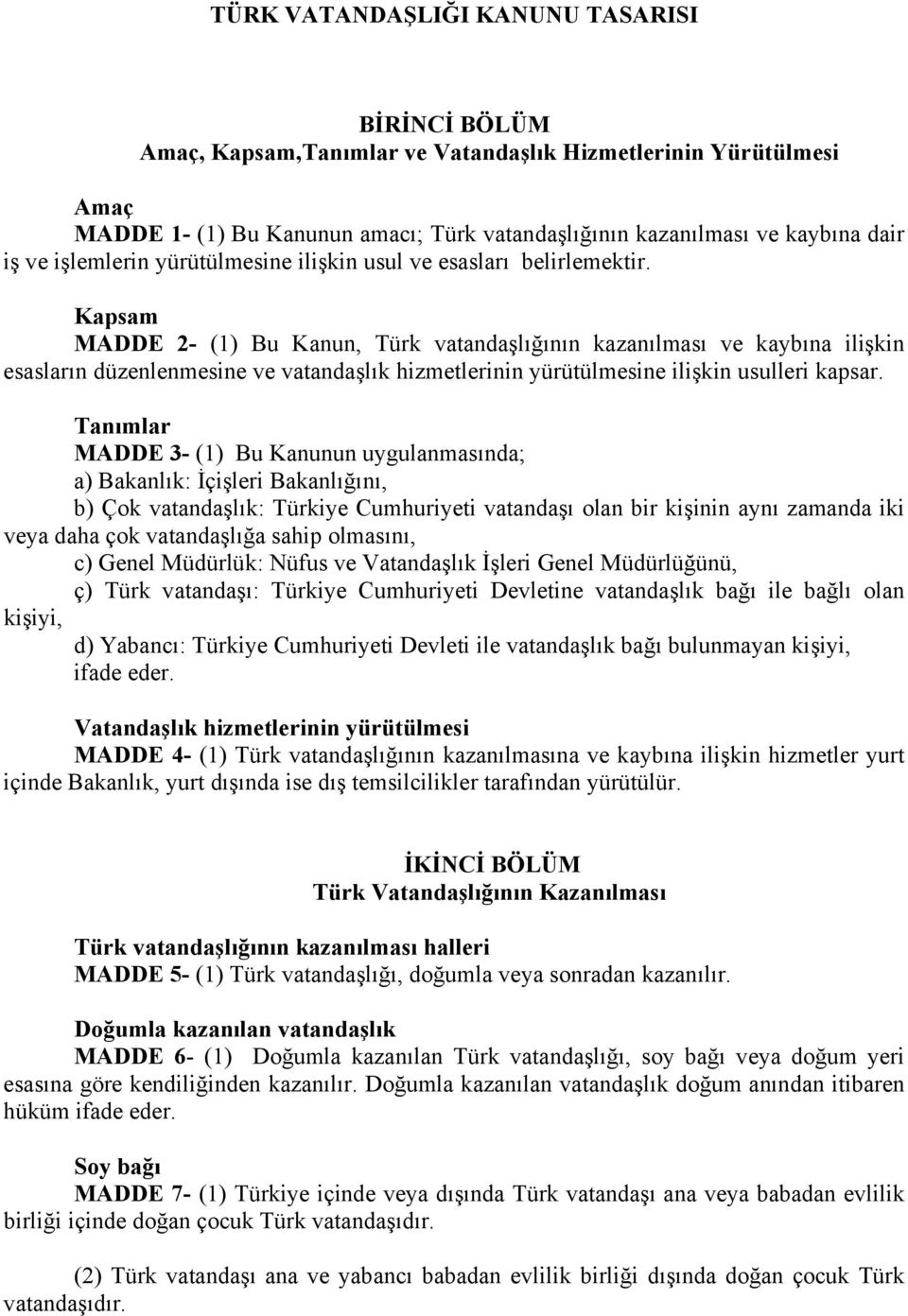 Kapsam MADDE 2- (1) Bu Kanun, Türk vatandaşlığının kazanılması ve kaybına ilişkin esasların düzenlenmesine ve vatandaşlık hizmetlerinin yürütülmesine ilişkin usulleri kapsar.