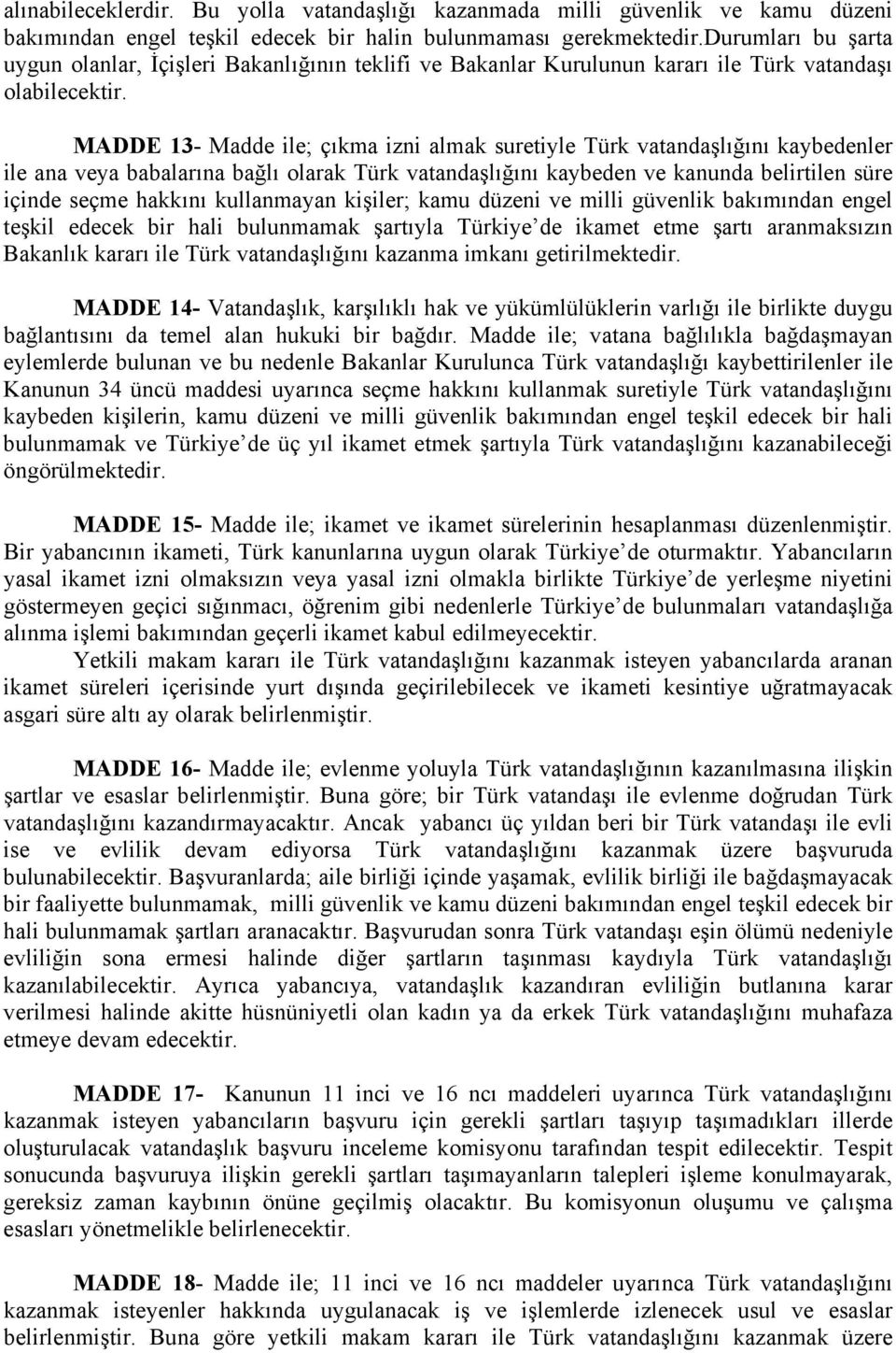 MADDE 13- Madde ile; çıkma izni almak suretiyle Türk vatandaşlığını kaybedenler ile ana veya babalarına bağlı olarak Türk vatandaşlığını kaybeden ve kanunda belirtilen süre içinde seçme hakkını