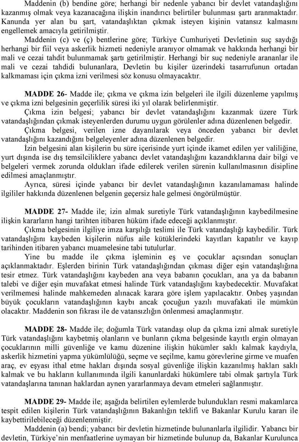 Maddenin (c) ve (ç) bentlerine göre; Türkiye Cumhuriyeti Devletinin suç saydığı herhangi bir fiil veya askerlik hizmeti nedeniyle aranıyor olmamak ve hakkında herhangi bir mali ve cezai tahdit