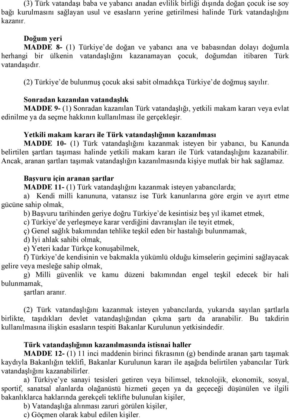 (2) Türkiye de bulunmuş çocuk aksi sabit olmadıkça Türkiye de doğmuş sayılır.