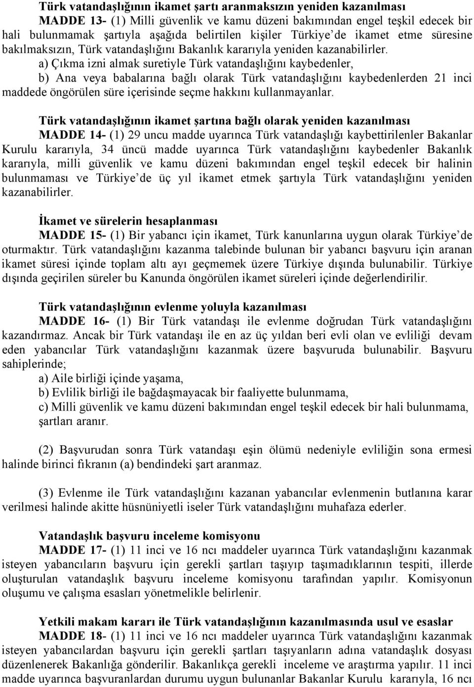 a) Çıkma izni almak suretiyle Türk vatandaşlığını kaybedenler, b) Ana veya babalarına bağlı olarak Türk vatandaşlığını kaybedenlerden 21 inci maddede öngörülen süre içerisinde seçme hakkını