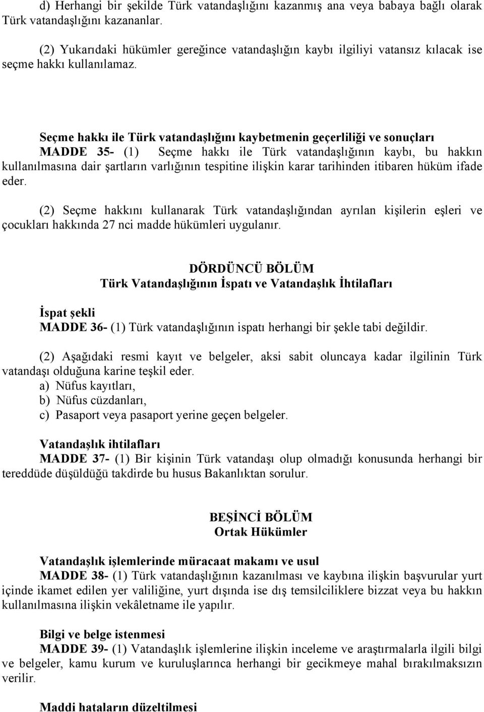 Seçme hakkı ile Türk vatandaşlığını kaybetmenin geçerliliği ve sonuçları MADDE 35- (1) Seçme hakkı ile Türk vatandaşlığının kaybı, bu hakkın kullanılmasına dair şartların varlığının tespitine ilişkin