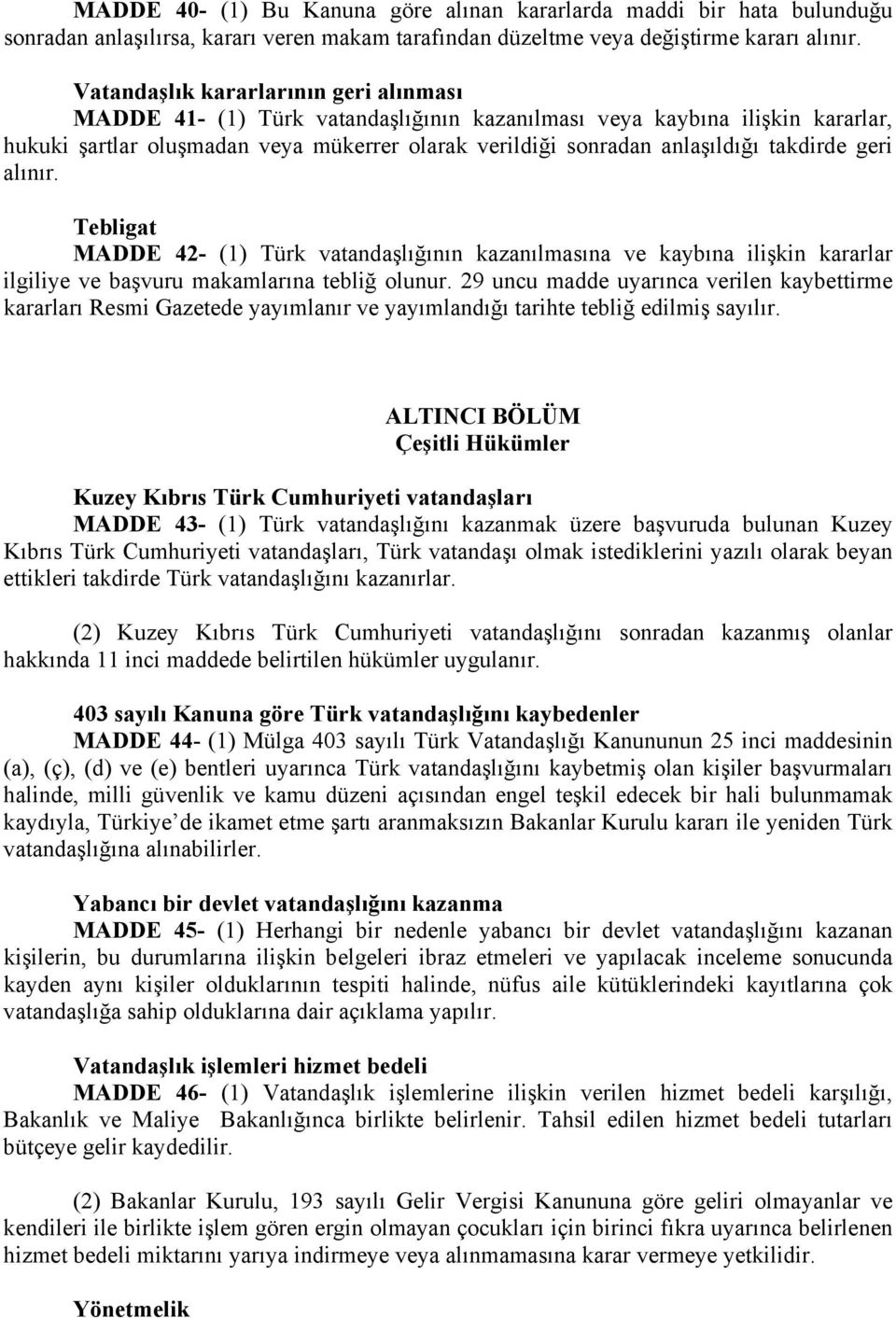 takdirde geri alınır. Tebligat MADDE 42- (1) Türk vatandaşlığının kazanılmasına ve kaybına ilişkin kararlar ilgiliye ve başvuru makamlarına tebliğ olunur.