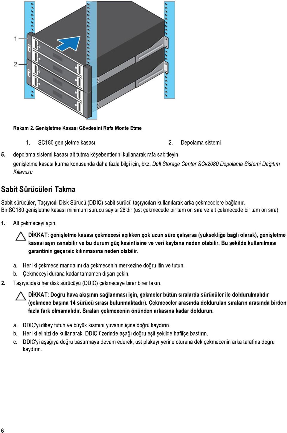 Dell Storage Center SCv2080 Depolama Sistemi Dağıtım Kılavuzu Sabit Sürücüleri Takma Sabit sürücüler, Taşıyıcılı Disk Sürücü (DDIC) sabit sürücü taşıyıcıları kullanılarak arka çekmecelere bağlanır.