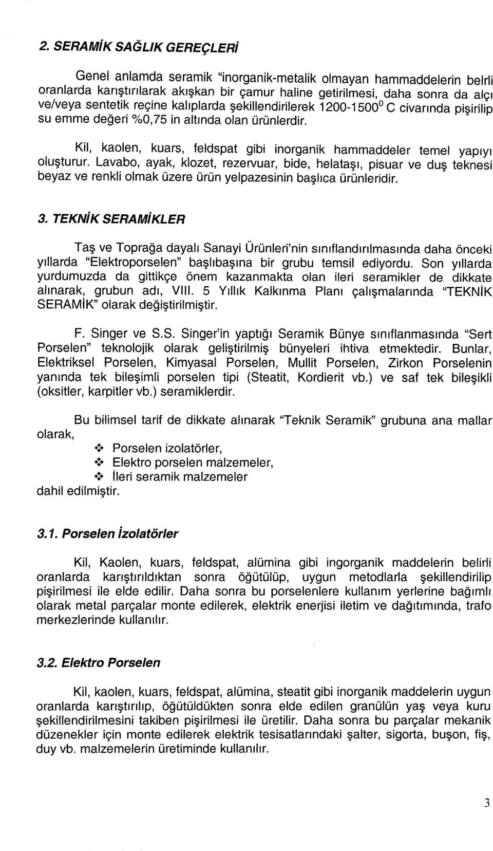 Lavabo, ayak, klozet, rezervuar, bide, helataşı, pisuar ve duş teknesi beyaz ve renkli olmak üzere ürün yelpazesinin başlıca ürünleridir. 3.