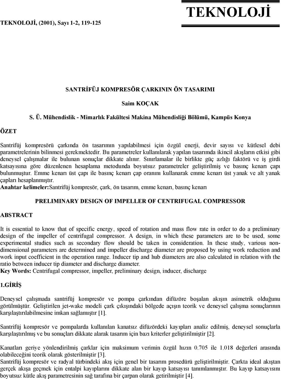 gerekmektedir. Bu prmetreler kullnılrk ypıln tsrımd ikincil kışlrın etkisi gibi deneysel çlışmlr ile bulunn sonuçlr dikkte lınır.