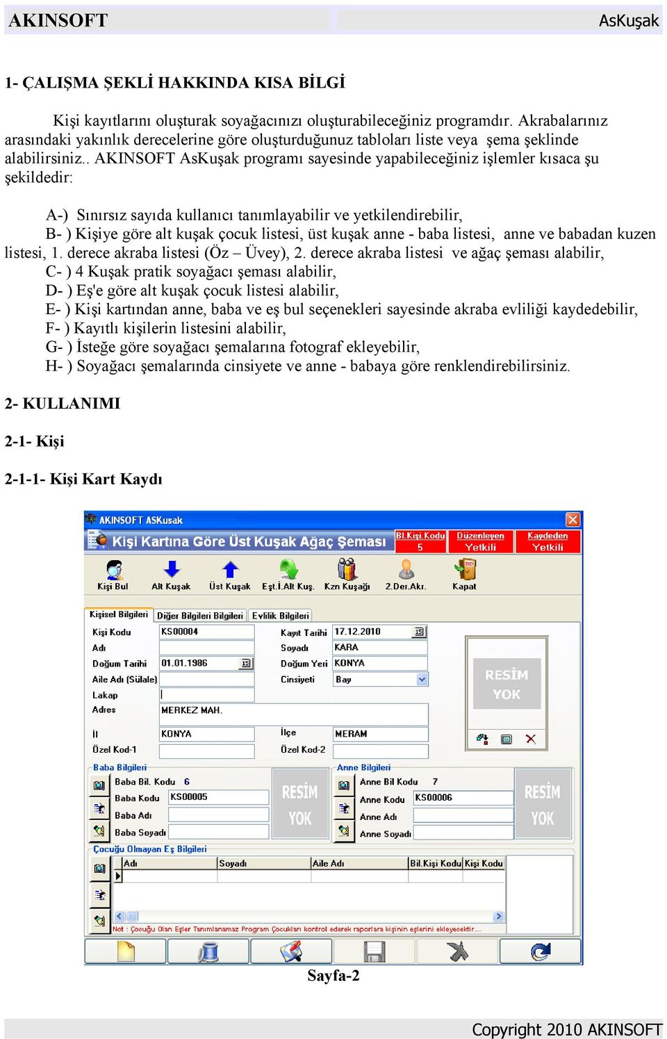 . AKINSOFT programı sayesinde yapabileceğiniz işlemler kısaca şu şekildedir: A-) Sınırsız sayıda kullanıcı tanımlayabilir ve yetkilendirebilir, B- ) Kişiye göre alt kuşak çocuk listesi, üst kuşak