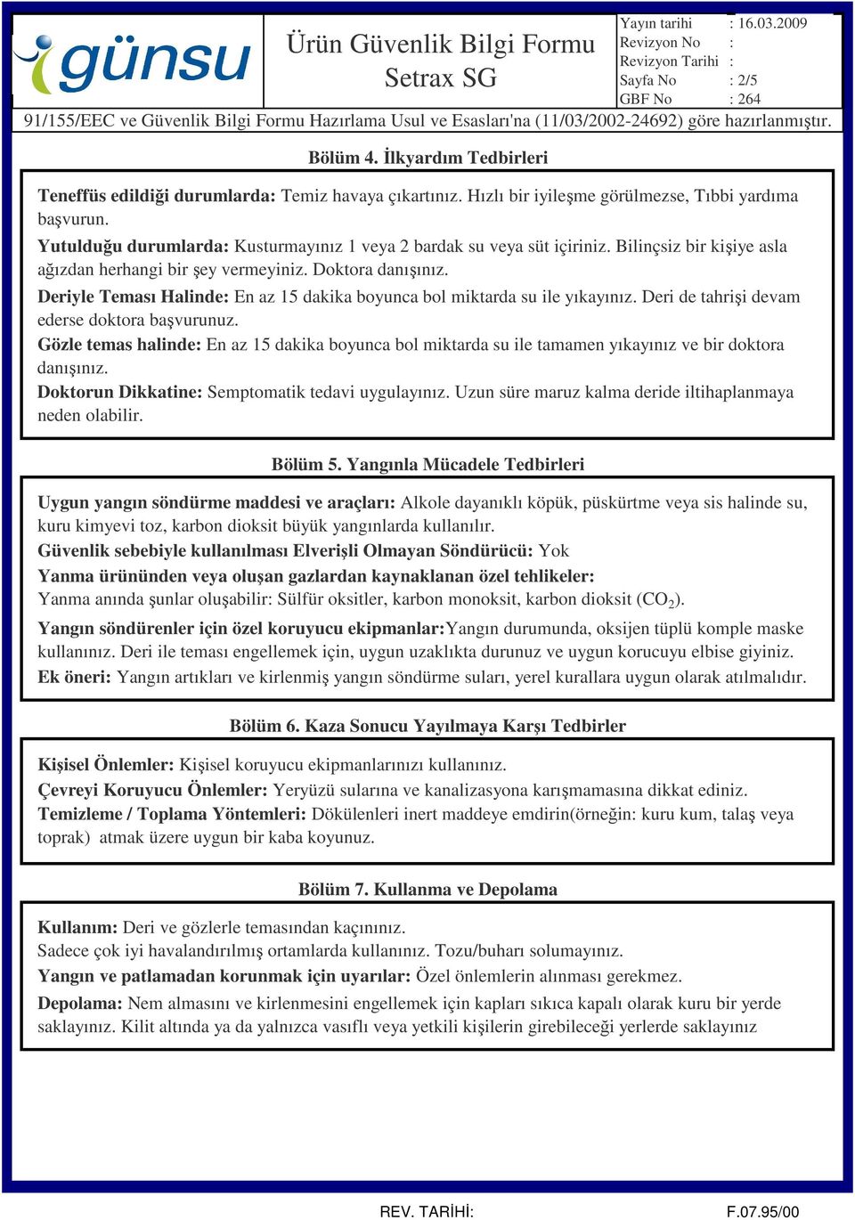 Deriyle Teması Halinde: En az 15 dakika boyunca bol miktarda su ile yıkayınız. Deri de tahrişi devam ederse doktora başvurunuz.