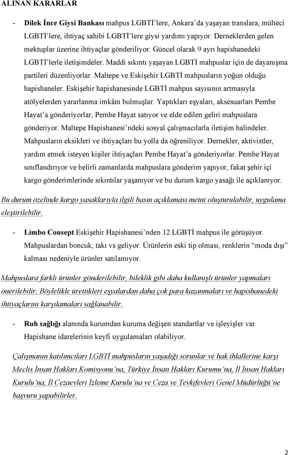 Maddi sıkıntı yaşayan LGBTİ mahpuslar için de dayanışma partileri düzenliyorlar. Maltepe ve Eskişehir LGBTİ mahpusların yoğun olduğu hapishaneler.