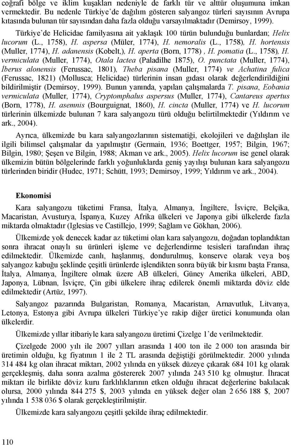 Türkiye de Helicidae familyasına ait yaklaşık 100 türün bulunduğu bunlardan; Helix lucorum (L., 1758), H. aspersa (Müler, 1774), H. nemoralis (L., 1758), H. hortensis (Muller, 1774), H.