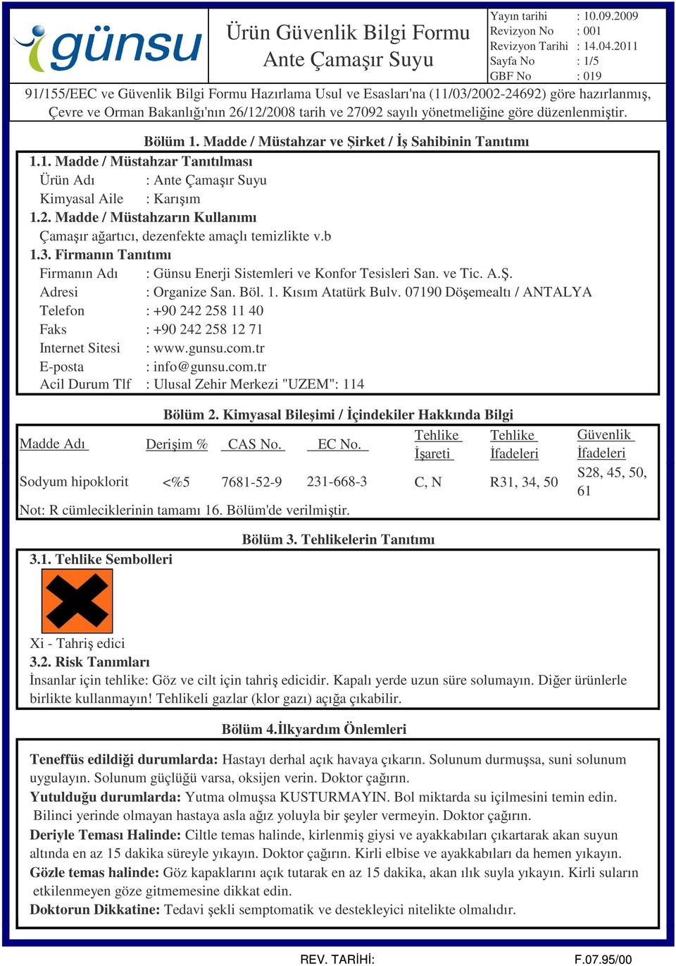 Adresi : Organize San. Böl. 1. Kısım Atatürk Bulv. 07190 Döşemealtı / ANTALYA Telefon : +90 242 258 11 40 Faks : +90 242 258 12 71 Internet Sitesi : www.gunsu.com.