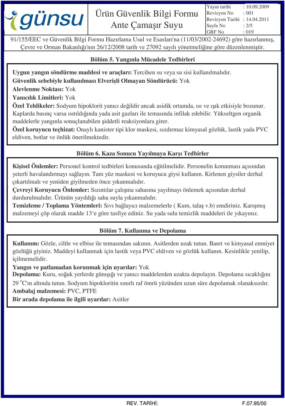 etkisiyle bozunur. Kaplarda basınç varsa ısıtıldığında yada asit gazları ile temasında infilak edebilir. Yükseltgen organik maddelerle yangınla sonuçlanabilen şiddetli reaksiyonlara girer.