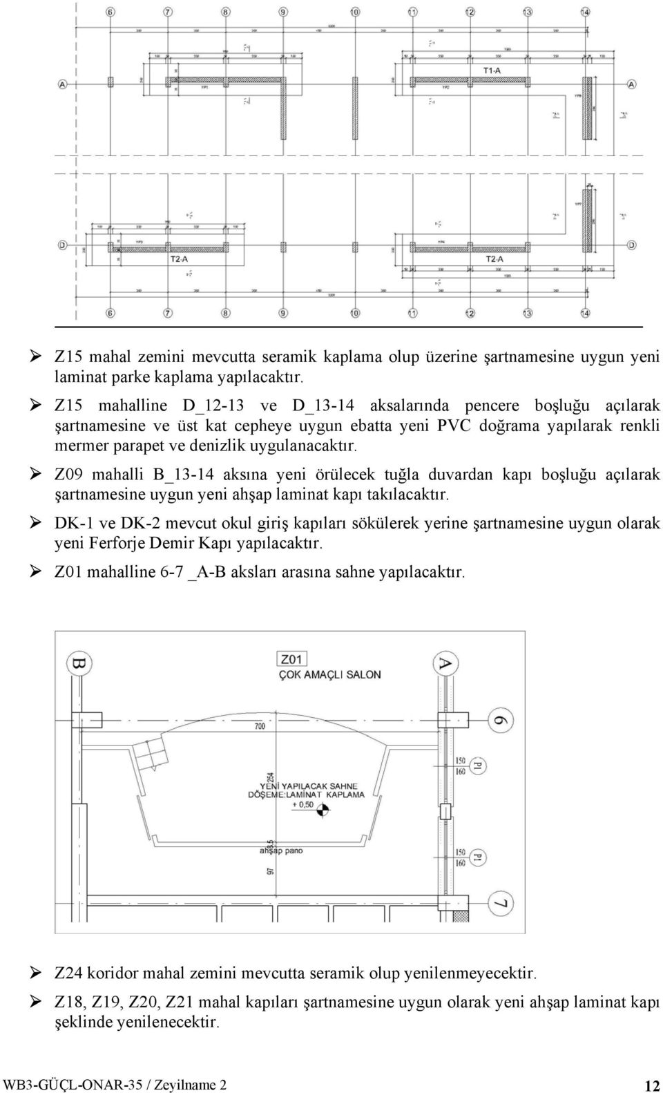 Z09 mahalli B_13-14 aksına yeni örülecek tuğla duvardan kapı boşluğu açılarak şartnamesine uygun yeni ahşap laminat kapı takılacaktır.