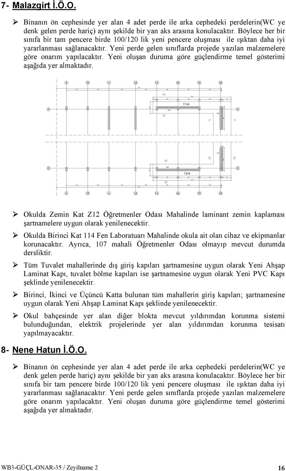 Yeni perde gelen sınıflarda projede yazılan malzemelere göre onarım Yeni oluşan duruma göre güçlendirme temel gösterimi aşağıda yer almaktadır.