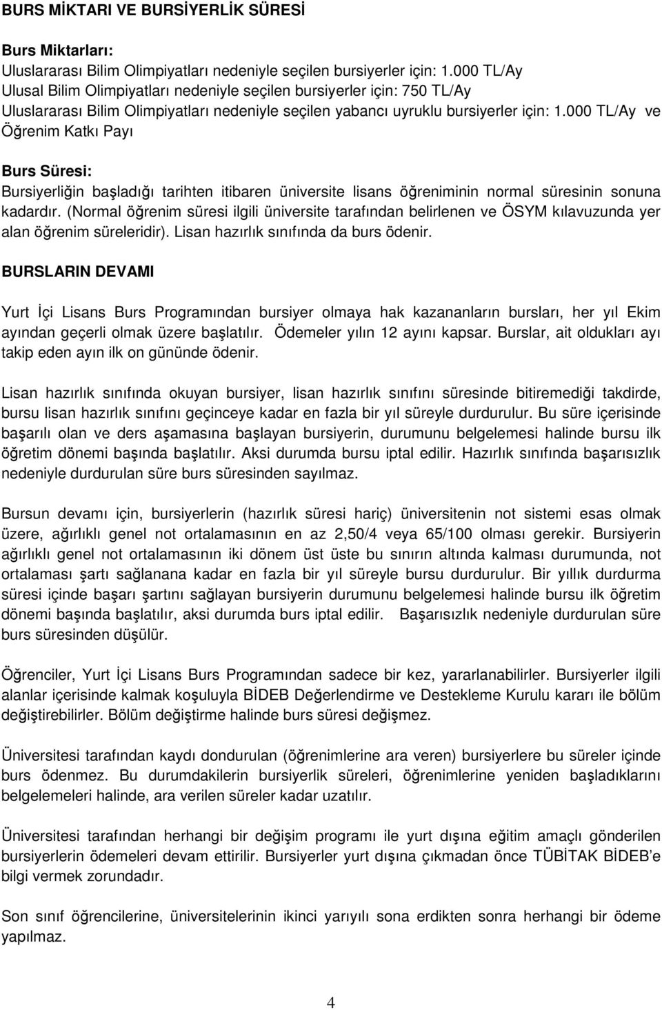 000 TL/Ay ve Öğrenim Katkı Payı Burs Süresi: Bursiyerliğin başladığı tarihten itibaren üniversite lisans öğreniminin normal süresinin sonuna kadardır.