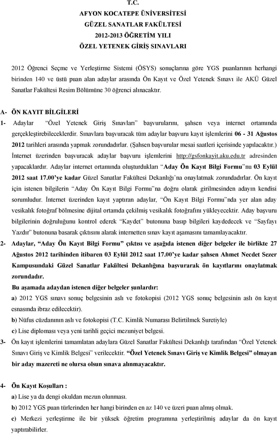 A- ÖN KAYIT BİLGİLERİ 1- Adaylar Özel Yetenek Giriş Sınavları başvurularını, şahsen veya internet ortamında gerçekleştirebileceklerdir.